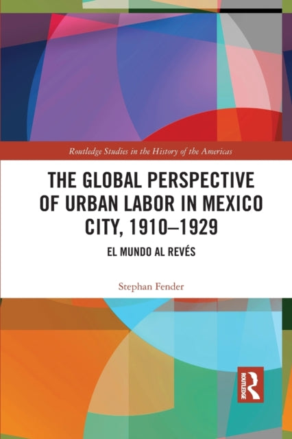 Book cover of: Global Perspective of Urban Labor in Mexico City, 1910–1929. By: Stephan Fender