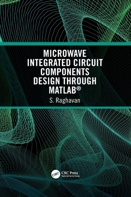 Book cover of: Microwave Integrated Circuit Components Design through MATLAB®. By: Raghavan, S.