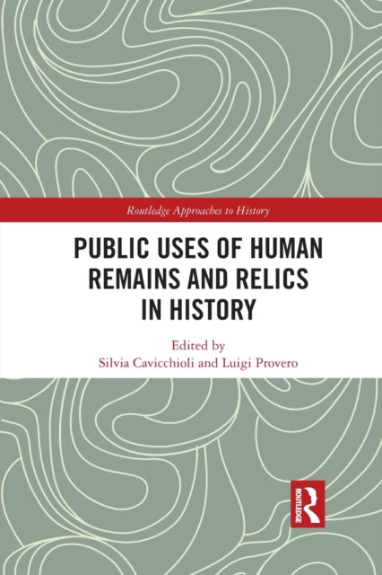 Book cover of: Public Uses of Human Remains and Relics in History. By: Silvia Cavicchioli