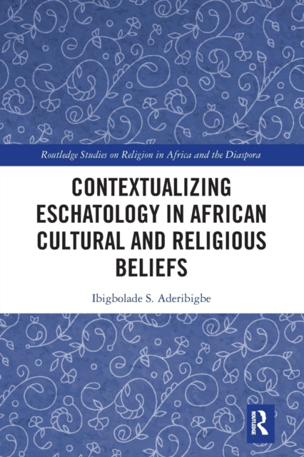 Book cover of: Contextualizing Eschatology in African Cultural and Religious Beliefs. By: Gbola Aderibigbe