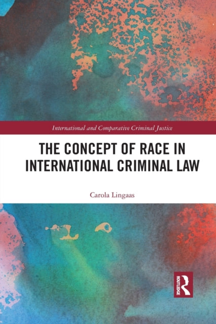Book cover of: Concept of Race in International Criminal Law. By: Carola Lingaas