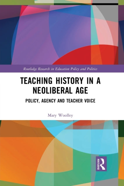 Book cover of: Teaching History in a Neoliberal Age. By: Mary Woolley