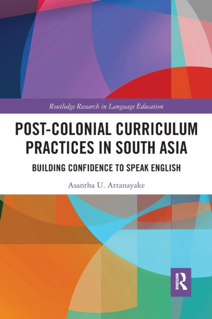 Book cover of: Post-colonial Curriculum Practices in South Asia. By: Asantha Attanayake