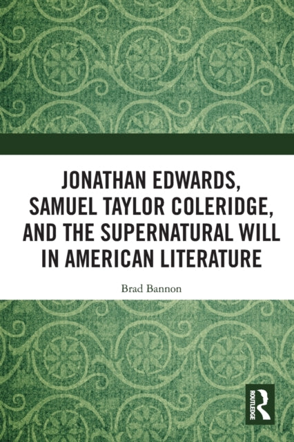 Book cover of: Jonathan Edwards, Samuel Taylor Coleridge, and the Supernatural Will in American Literature. By: Brad Bannon