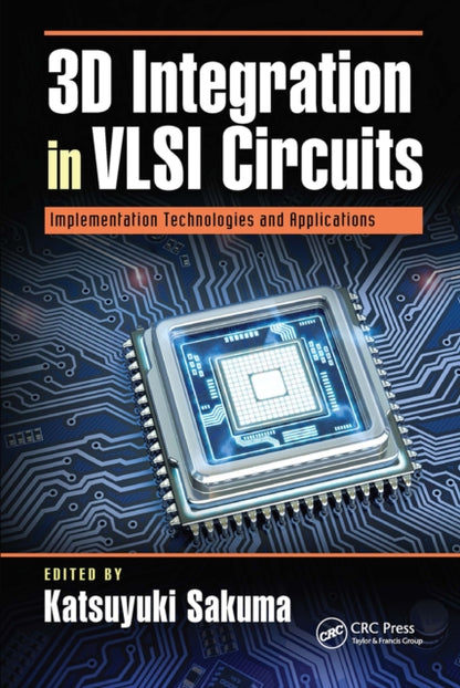 Book cover of: 3D Integration in VLSI Circuits. By: Katsuyuki Sakuma