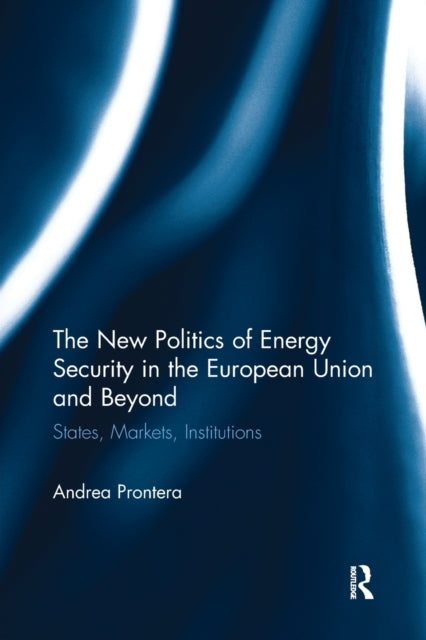 Book cover of: New Politics of Energy Security in the European Union and Beyond. By: Andrea Prontera