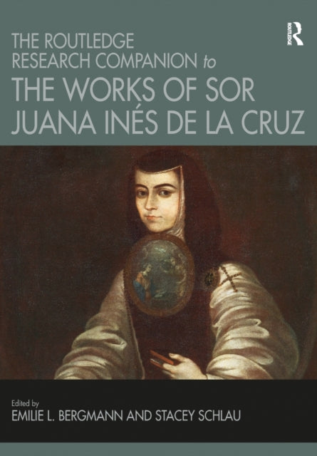 Book cover of: Routledge Research Companion to the Works of Sor Juana Ines de la Cruz. By: Emilie L. Bergmann