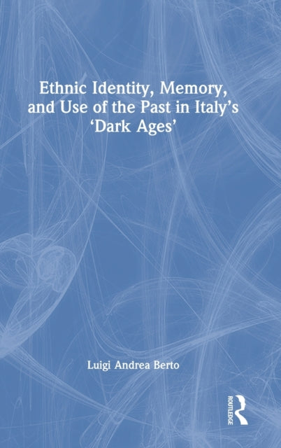 Book cover of: Ethnic Identity, Memory, and Use of the Past in Italy’s ‘Dark Ages’