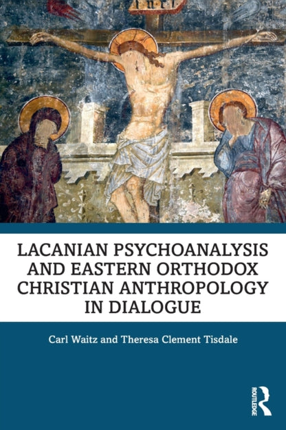 Book cover of: Lacanian Psychoanalysis and Eastern Orthodox Christian Anthropology in Dialogue. By: Carl Waitz