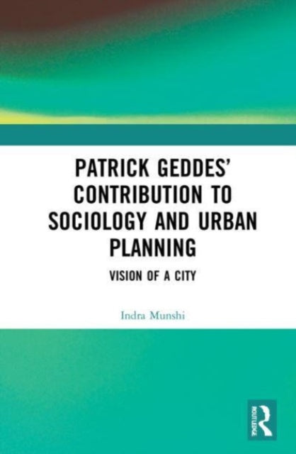 Book cover of: Patrick Geddes’ Contribution to Sociology and Urban Planning. By: Indra Munshi
