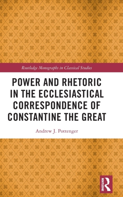 Book cover of: Power and Rhetoric in the Ecclesiastical Correspondence of Constantine the Great. By: Andrew J. Pottenger