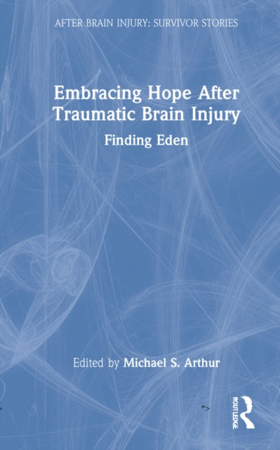 Book cover of: Embracing Hope After Traumatic Brain Injury. By: Michael S. Arthur