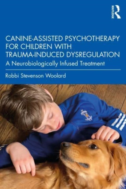 Book cover of: Canine-Assisted Psychotherapy for Children with Trauma-Induced Dysregulation. By: Robbi Stevenson Woolard