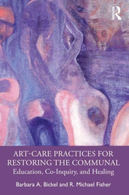 Book cover of: Art-Care Practices for Restoring the Communal. By: Barbara A. Bickel