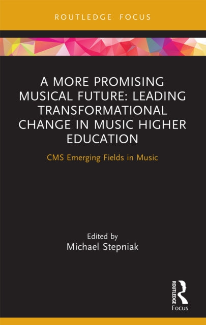 Book cover of: More Promising Musical Future: Leading Transformational Change in Music Higher Education. By: Michael Stepniak