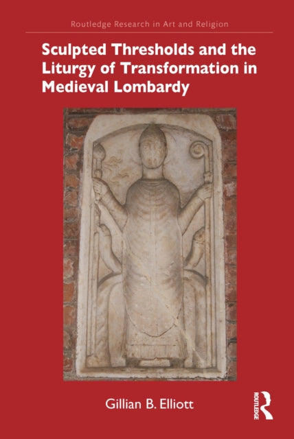 Book cover of: Sculpted Thresholds and the Liturgy of Transformation in Medieval Lombardy. By: Gillian B. Elliott