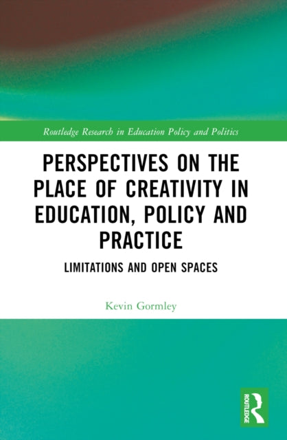 Book cover of: Perspectives on the Place of Creativity in Education, Policy and Practice. By: Kevin Gormley