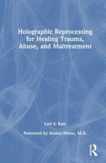 Book cover of: Holographic Reprocessing for Healing Trauma, Abuse, and Maltreatment. By: Lori S. Katz