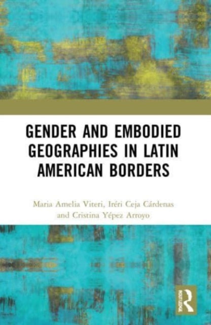 Book cover of: Gender and Embodied Geographies in Latin American Borders. By: María Amelia Viteri
