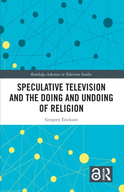 Book cover of: Speculative Television and the Doing and Undoing of Religion. By: Gregory Erickson