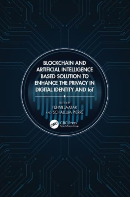 Book cover of: Blockchain and Artificial Intelligence-Based Solution to Enhance the Privacy in Digital Identity and IoT. By: Fehmi Jaafar