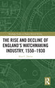 Book cover of: Rise and Decline of England's Watchmaking Industry, 1550–1930. By: Alun C. Davies