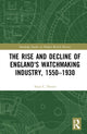 Book cover of: Rise and Decline of England's Watchmaking Industry, 1550–1930. By: Alun C. Davies
