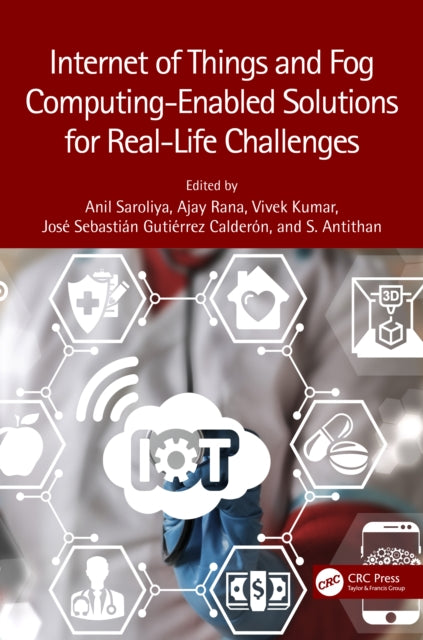 Book cover of: Internet of Things and Fog Computing-Enabled Solutions for Real-Life Challenges. By: Anil Saroliya