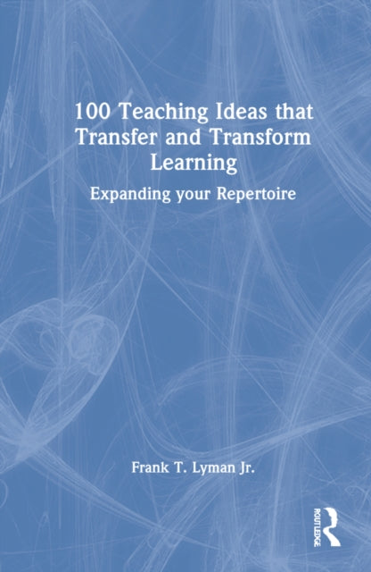Book cover of: 100 Teaching Ideas that Transfer and Transform Learning. By: Frank T. Lyman