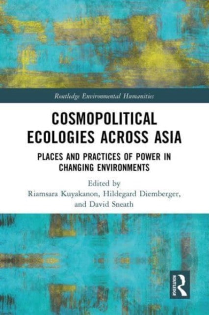 Book cover of: Cosmopolitical Ecologies Across Asia. By: Riamsara Kuyakanon