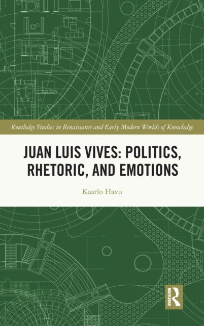 Book cover of: Juan Luis Vives: Politics, Rhetoric, and Emotions. By: Kaarlo Havu