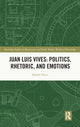 Book cover of: Juan Luis Vives: Politics, Rhetoric, and Emotions. By: Kaarlo Havu