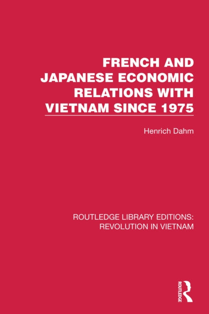 Book cover of: French and Japanese Economic Relations with Vietnam Since 1975. By: Henrich Dahm