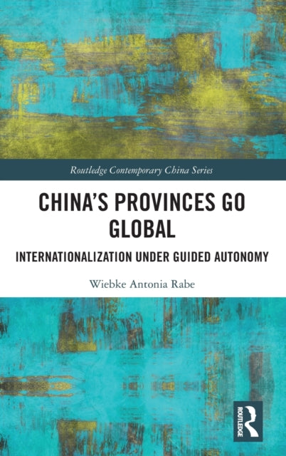 Book cover of: China’s Provinces Go Global. By: Wiebke Rabe