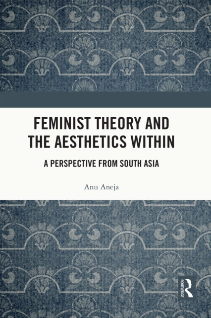 Book cover of: Feminist Theory and the Aesthetics Within. By: Anu Aneja