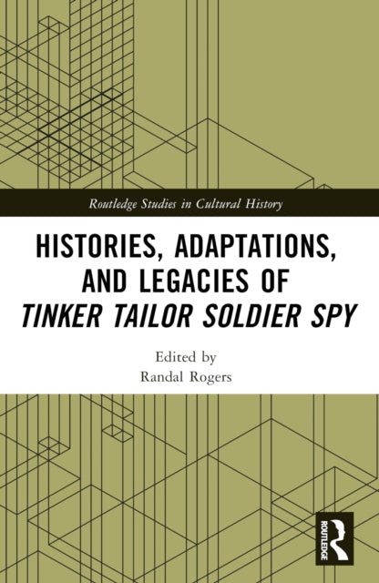 Book cover of: Histories, Adaptations, and Legacies of Tinker, Tailor, Soldier, Spy. By: Randal Rogers