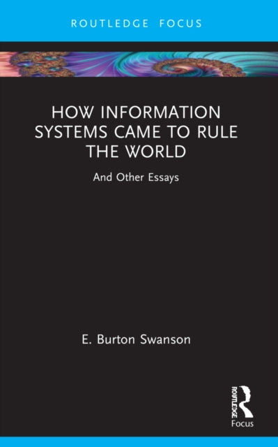 Book cover of: How Information Systems Came to Rule the World. By: E. Burton Swanson
