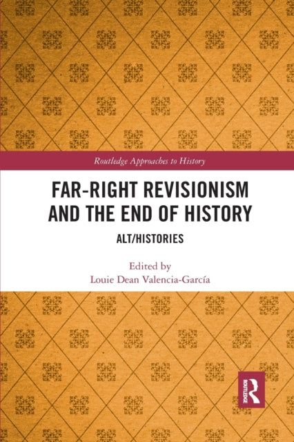 Book cover of: Far-Right Revisionism and the End of History. By: Louie Dean Valencia-García