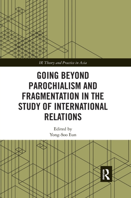 Book cover of: Going beyond Parochialism and Fragmentation in the Study of International Relations. By: Yong-Soo Eun