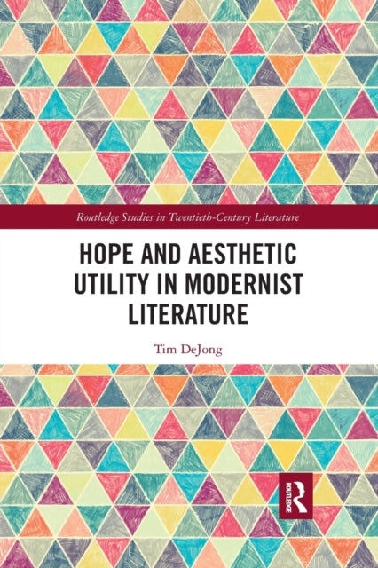 Book cover of: Hope and Aesthetic Utility in Modernist Literature. By: Tim DeJong