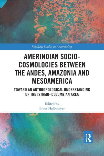 Book cover of: Amerindian Socio-Cosmologies between the Andes, Amazonia and Mesoamerica. By: Ernst Halbmayer