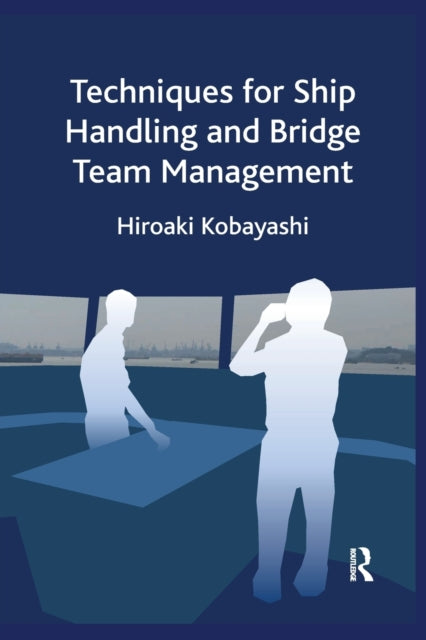 Book cover of: Techniques for Ship Handling and Bridge Team Management. By: Hiroaki Kobayashi