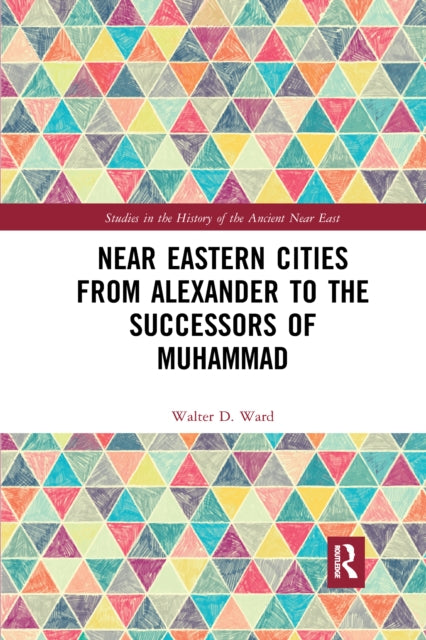 Book cover of: Near Eastern Cities from Alexander to the Successors of Muhammad. By: Walter D. Ward