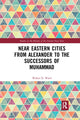 Book cover of: Near Eastern Cities from Alexander to the Successors of Muhammad. By: Walter D. Ward