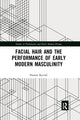 Book cover of: Facial Hair and the Performance of Early Modern Masculinity. By: Eleanor Rycroft