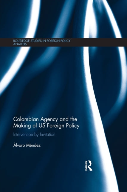 Book cover of: Colombian Agency and the making of US Foreign Policy. By: Álvaro Mendez