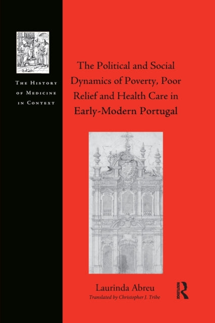Book cover of: Political and Social Dynamics of Poverty, Poor Relief and Health Care in Early-Modern Portugal. By: Laurinda Abreu