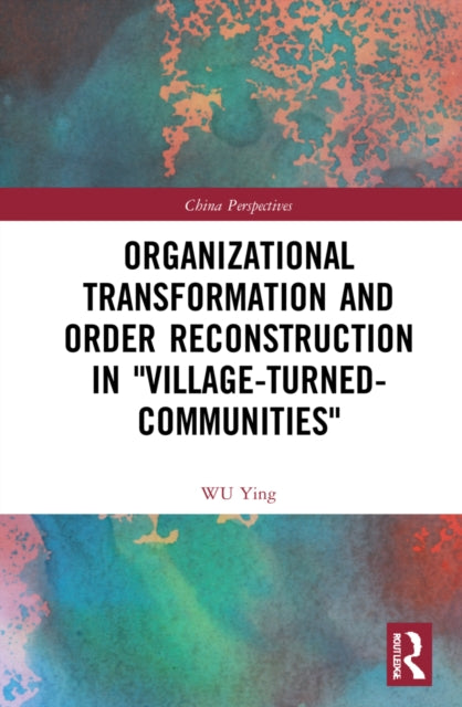 Book cover of: Organizational Transformation and Order Reconstruction in "Village-Turned-Communities". By: Wu Ying