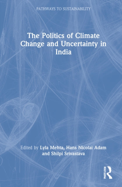 Book cover of: Politics of Climate Change and Uncertainty in India. By: Lyla Mehta