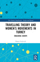 Book cover of: Travelling Theory and Women’s Movements in Turkey. By: Demet Gulcicek